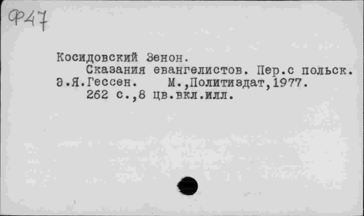 ﻿Косидовский Зенон.
Сказания евангелистов. Пер.с польск. 3.Я.Гессен. М.,Политиздат,1977.
262 с.,8 цв.вкл.илл.